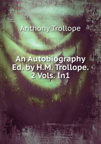 An Autobiography Ed. by H.M. Trollope. 2 Vols. In1.