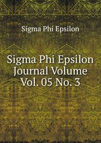 Sigma Phi Epsilon Journal Volume Vol. 05 No. 3
