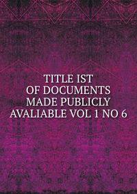 TITLE IST OF DOCUMENTS MADE PUBLICLY AVALIABLE VOL 1 NO 6