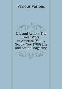 Life and Action: The Great Work in America (Vol. 1, No. 3) (Nov 1909) Life and Action Magazine