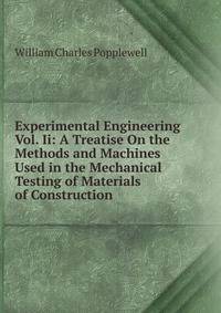 Experimental Engineering Vol. Ii: A Treatise On the Methods and Machines Used in the Mechanical Testing of Materials of Construction