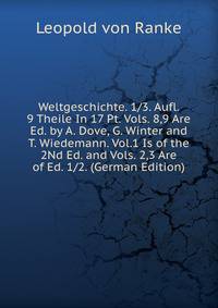 Weltgeschichte. 1/3. Aufl. 9 Theile In 17 Pt. Vols. 8,9 Are Ed. by A. Dove, G. Winter and T. Wiedemann. Vol.1 Is of the 2Nd Ed. and Vols. 2,3 Are of Ed. 1/2. (German Edition)