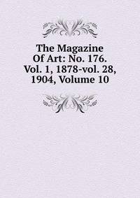 The Magazine Of Art: No. 176. Vol. 1, 1878-vol. 28, 1904, Volume 10