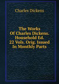 The Works Of Charles Dickens. Household Ed. 22 Vols. Orig. Issued In Monthly Parts.