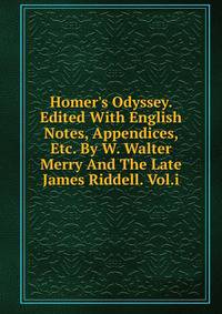 Homer's Odyssey. Edited With English Notes, Appendices, Etc. By W. Walter Merry And The Late James Riddell. Vol.i