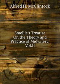 Smellie's Treatise On the Theory and Practice of Midwifery.Vol.II