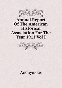 Annual Report Of The American Historical Association For The Year 1911 Vol I