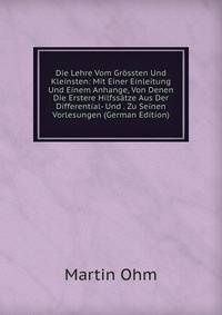 Die Lehre Vom Grossten Und Kleinsten: Mit Einer Einleitung Und Einem Anhange, Von Denen Die Erstere Hilfssatze Aus Der Differential- Und . Zu Seinen Vorlesungen (German Edition)