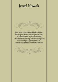 Die Infections-Krankheiten Vom Atiologischen Und Hygienischen Standpunkte: Systematische Zusammenstellung Der Wichtigsten Forschungs-Ergebnisse Auf . Infectionslehre (German Edition)