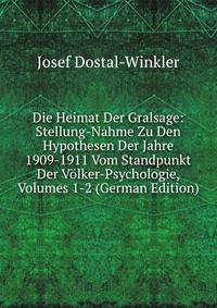 Die Heimat Der Gralsage: Stellung-Nahme Zu Den Hypothesen Der Jahre 1909-1911 Vom Standpunkt Der Volker-Psychologie, Volumes 1-2 (German Edition)
