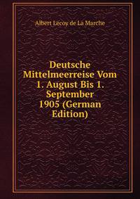 Deutsche Mittelmeerreise Vom 1. August Bis 1. September 1905 (German Edition)