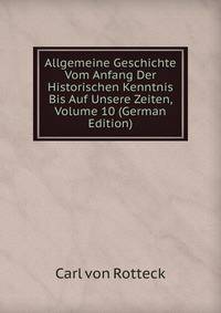 Allgemeine Geschichte Vom Anfang Der Historischen Kenntnis Bis Auf Unsere Zeiten, Volume 10 (German Edition)