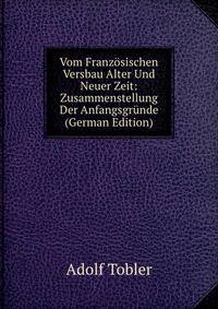 Vom Franzosischen Versbau Alter Und Neuer Zeit: Zusammenstellung Der Anfangsgrunde (German Edition)