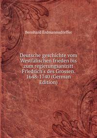 Deutsche geschichte vom Westf?lischen frieden bis zum regierungsantritt Friedrich's des Grossen. 1648-1740 (German Edition)