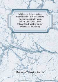 Mahrens Allgemeine Geschichte: Bd. Mahrens Culturzustande Vom Jahre 1197 Bis 1306. (Staat Und Volksthum.) (German Edition)