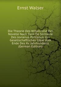 Die Theorie Des Witzes Und Der Novelle Nach Dem De Sermone Des Jovianus Pontanus: Ein Gesellschaftliches Ideal Vom Ende Des Xv. Jahrhunderts (German Edition)