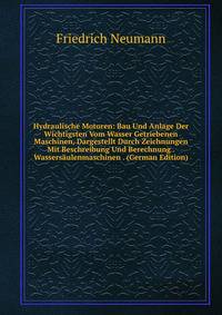 Hydraulische Motoren: Bau Und Anlage Der Wichtigsten Vom Wasser Getriebenen Maschinen, Dargestellt Durch Zeichnungen Mit Beschreibung Und Berechnung . Wassersaulenmaschinen . (German Edition)