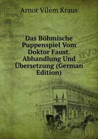 Das Bohmische Puppenspiel Vom Doktor Faust. Abhandlung Und Ubersetzung (German Edition)