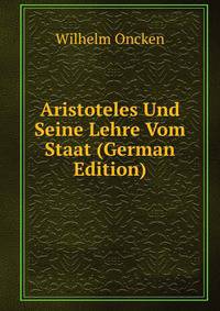 Aristoteles Und Seine Lehre Vom Staat (German Edition)