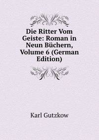 Die Ritter Vom Geiste: Roman in Neun Buchern, Volume 6 (German Edition)