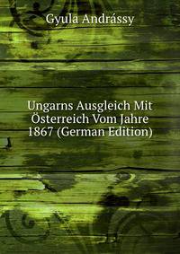 Ungarns Ausgleich Mit Osterreich Vom Jahre 1867 (German Edition)