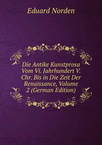 Die Antike Kunstprosa Vom Vi. Jahrhundert V. Chr. Bis in Die Zeit Der Renaissance, Volume 2 (German Edition)