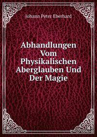 Abhandlungen Vom Physikalischen Aberglauben Und Der Magie