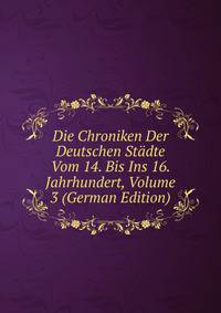 Die Chroniken Der Deutschen Stadte Vom 14. Bis Ins 16. Jahrhundert, Volume 3 (German Edition)