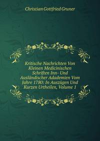 Kritische Nachrichten Von Kleinen Medicinischen Schriften Inn- Und Auslandischer Adademien Vom Jahre 1780: In Auszugen Und Kurzen Urtheilen, Volume 1
