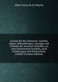 Journal fur die Gartnerey: welches eigene Abhandlungen, Auszuge und Urtheile der neuesten Schriften, so vom Gartenwesen handeln, auch Erfahrungen und Nachrichten enthalt (German Edition)