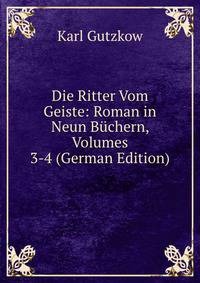 Die Ritter Vom Geiste: Roman in Neun Buchern, Volumes 3-4 (German Edition)