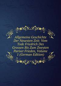 Allgemeine Geschichte Der Neuesten Zeit: Vom Tode Friedrich Des Grossen Bis Zum Zweyten Pariser Frieden, Volume 1 (German Edition)