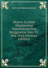 Motive Zu Dem Allgemeinen Osterreichischen Berggesetze Vom 23. Mai 1854 (German Edition)
