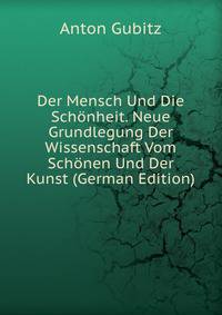 Der Mensch Und Die Schonheit. Neue Grundlegung Der Wissenschaft Vom Schonen Und Der Kunst (German Edition)