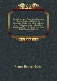 Geschichte Von Polen Vom Ursprung Dieses Reichs an Bis Auf Die Neuesten Zeiten: Fur Nicht Gelehrt, Aber Gebildete Leser. Nebst Einer Einleitung Uber . Anhange Und Einer Erkl (German Edition)