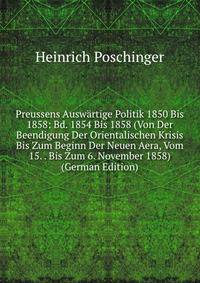 Preussens Auswartige Politik 1850 Bis 1858: Bd. 1854 Bis 1858 (Von Der Beendigung Der Orientalischen Krisis Bis Zum Beginn Der Neuen Aera, Vom 15. . Bis Zum 6. November 1858) (German Edition)