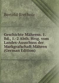 Geschichte Mahrens. 1. Bd., 1.-2 Abth. Hrsg. vom Landes-Ausschuss der Markgrafschaft Mahren (German Edition)