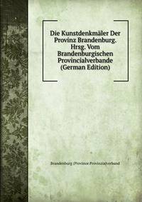 Die Kunstdenkmaler Der Provinz Brandenburg. Hrsg. Vom Brandenburgischen Provincialverbande (German Edition)