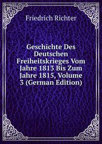 Geschichte Des Deutschen Freiheitskrieges Vom Jahre 1813 Bis Zum Jahre 1815, Volume 3 (German Edition)