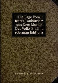Die Sage Vom Ritter Tanhauser: Aus Dem Munde Des Volks Erzahlt (German Edition)