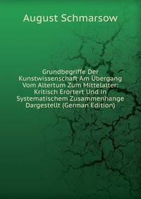 Grundbegriffe Der Kunstwissenschaft Am Ubergang Vom Altertum Zum Mittelalter: Kritisch Erortert Und in Systematischem Zusammenhange Dargestellt (German Edition)