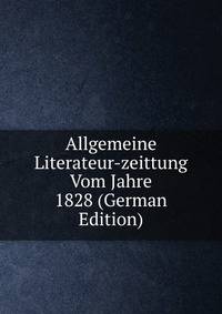 Allgemeine Literateur-zeittung Vom Jahre 1828 (German Edition)