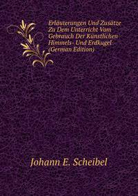 Erlauterungen Und Zusatze Zu Dem Unterricht Vom Gebrauch Der Kunstlichen Himmels- Und Erdkugel (German Edition)