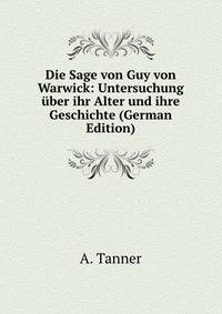 Die Sage von Guy von Warwick: Untersuchung uber ihr Alter und ihre Geschichte (German Edition)