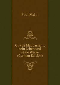 Guy de Maupassant; sein Leben und seine Werke (German Edition)