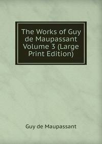 The Works of Guy de Maupassant Volume 3 (Large Print Edition)
