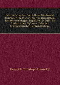 Beschreibung Der Durch Ihren Welthandel Beruhmten Stadt Sonneberg Im Herzogthum Sachsen-meiningen: Ingleichen D. Darin Im Altdeutschen Styl Vom . Erbauten Stadtpfarrkirche (German Edition)