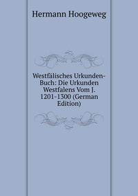 Westfalisches Urkunden-Buch: Die Urkunden Westfalens Vom J. 1201-1300 (German Edition)