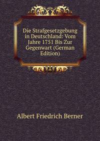 Die Strafgesetzgebung in Deutschland: Vom Jahre 1751 Bis Zur Gegenwart (German Edition)