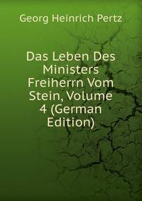 Das Leben Des Ministers Freiherrn Vom Stein, Volume 4 (German Edition)